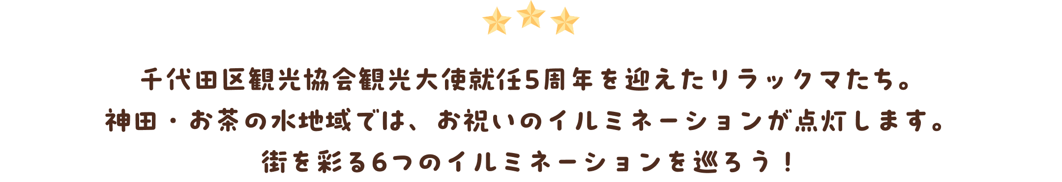 千代田区観光協会観光大使就任5周年を迎えたリラックマたち。神田・お茶の水地域では、お祝いのイルミネーションが点灯します。街を彩る6つのイルミネーションを巡ろう！