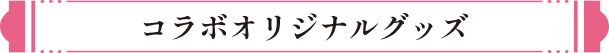 コラボオリジナルグッズ